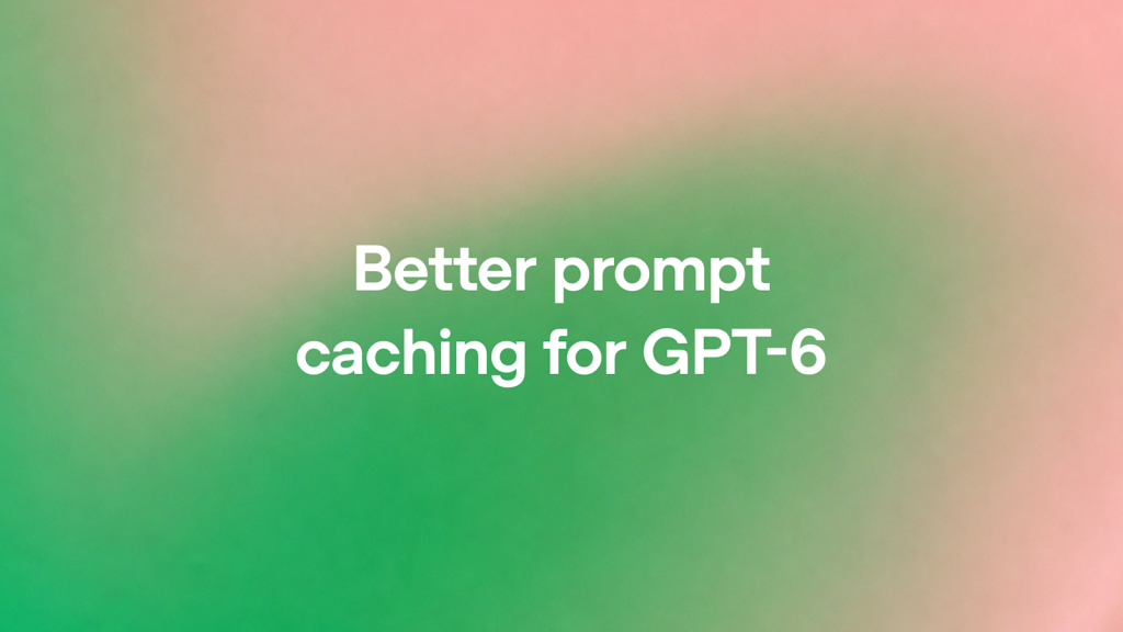 OpenAI visual for improved GPT-6 prompt caching